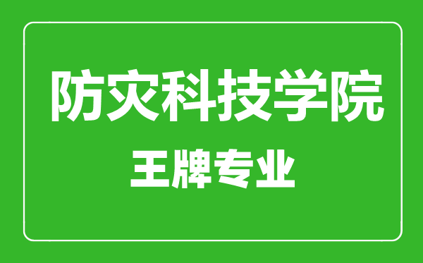 防灾科技学院王牌专业有哪些,防灾科技学院最好的专业是什么