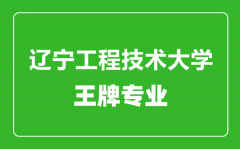 辽宁工程技术大学王牌专业有哪些_最好的专业是什么