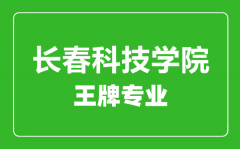 长春科技学院王牌专业有哪些_最好的专业是什么