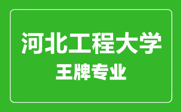 河北工程大学王牌专业有哪些,河北工程大学最好的专业是什么