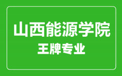 山西能源学院王牌专业有哪些_最好的专业是什么