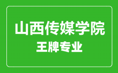 山西传媒学院王牌专业有哪些_最好的专业是什么