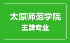 太原师范学院王牌专业有哪些_最好的专业是什么