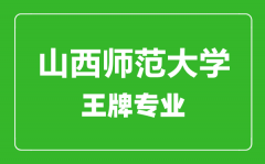 山西师范大学王牌专业有哪些_最好的专业是什么