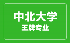 中北大学王牌专业有哪些_最好的专业是什么