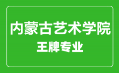 内蒙古艺术学院王牌专业有哪些_最好的专业是什么