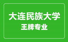 大连民族大学王牌专业有哪些_最好的专业是什么