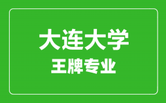 大连大学王牌专业有哪些_最好的专业是什么