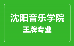 沈阳音乐学院王牌专业有哪些_最好的专业是什么