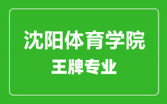 沈阳体育学院王牌专业有哪些_最好的专业是什么