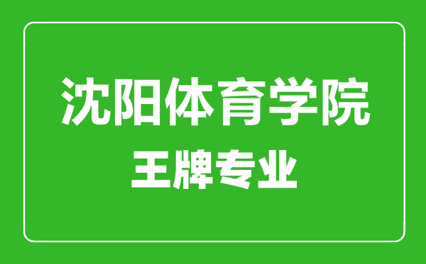 沈阳体育学院王牌专业有哪些,沈阳体育学院最好的专业是什么