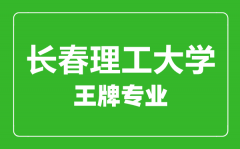 长春理工大学王牌专业有哪些_最好的专业是什么