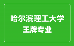 哈尔滨理工大学王牌专业有哪些_最好的专业是什么