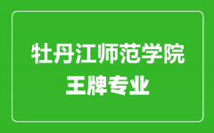 牡丹江师范学院王牌专业有哪些_最好的专业是什么