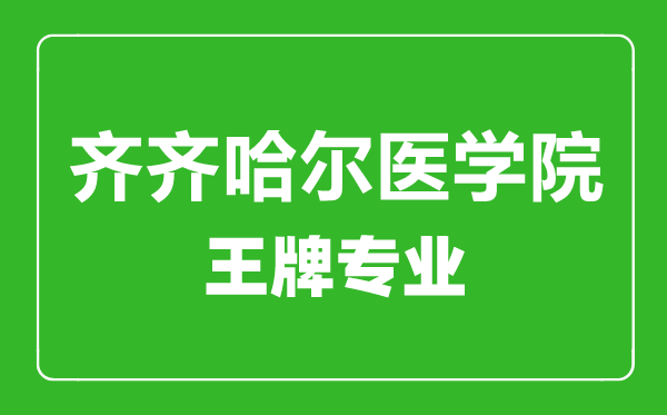 齐齐哈尔医学院王牌专业有哪些,齐齐哈尔医学院最好的专业是什么