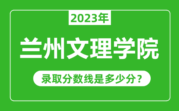 兰州文理学院2023年录取分数线是多少分（含2021-2022历年）