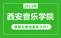 西安音乐学院2023年录取分数线是多少分（含2021-2022历年）