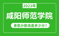 咸阳师范学院2023年录取分数线是多少分（含2021-2022历年）