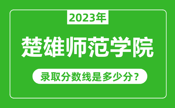 楚雄师范学院2023年录取分数线是多少分（含2021-2022历年）