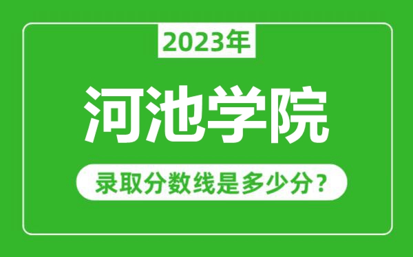 河池学院2023年录取分数线是多少分（含2021-2022历年）