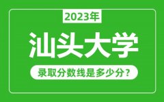 汕头大学2023年录取分数线是多少分（含2021-2022历年）