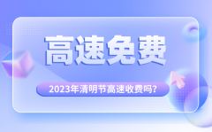 <b>2023年清明节高速收费吗_清明节高速公路免费时间段</b>