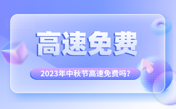 2023年中秋节高速公路免费吗,中秋国庆高速免费几天