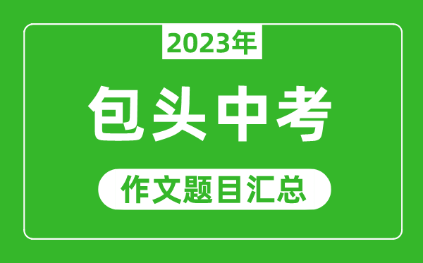 2023年包头中考作文题目,历年包头中考作文题目汇总