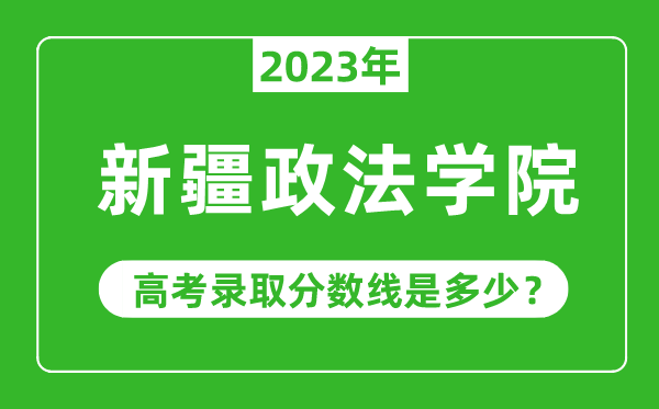 2023年新疆政法学院高考录取分数线是多少（含2021-2022历年）