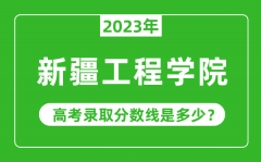 2023年新疆工程学院高考录取分数线是多少（含2021-2022历年）