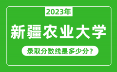 新疆农业大学2023年录取分数线是多少分（含2021-2022历年）