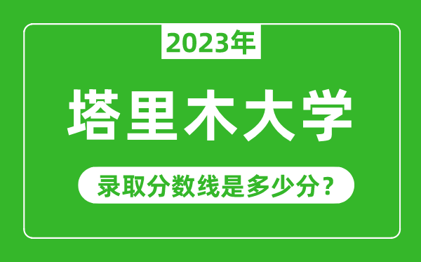 塔里木大学2023年录取分数线是多少分（含2021-2022历年）