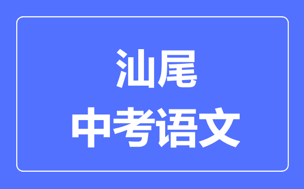 汕尾中考语文满分是多少分,考试时间多长