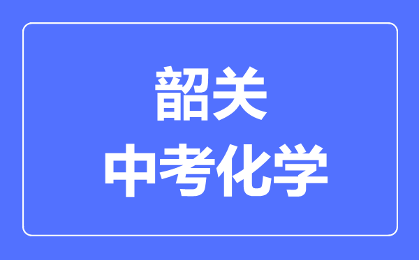 韶关中考化学满分是多少分,考试时间多长