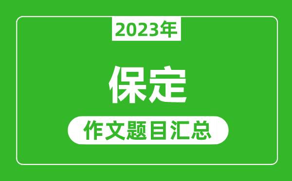 2023年保定中考作文题目,历年保定中考作文题目汇总