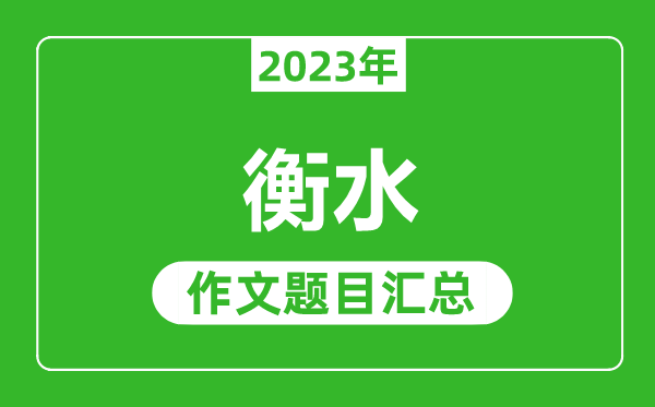 2023年衡水中考作文题目,历年衡水中考作文题目汇总