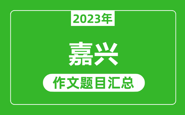 2023年嘉兴中考作文题目,历年嘉兴中考作文题目汇总