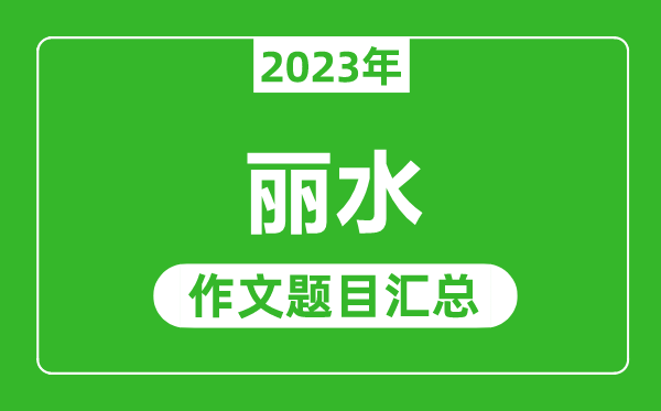 2023年丽水中考作文题目,历年丽水中考作文题目汇总