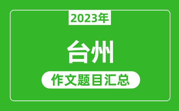 2023年台州中考作文题目,历年台州中考作文题目汇总