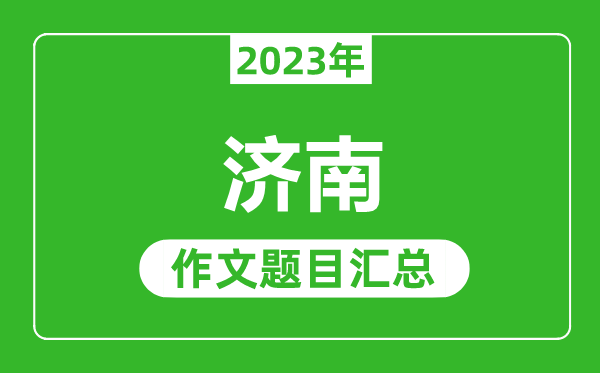 2023年济南中考作文题目,历年济南中考作文题目汇总