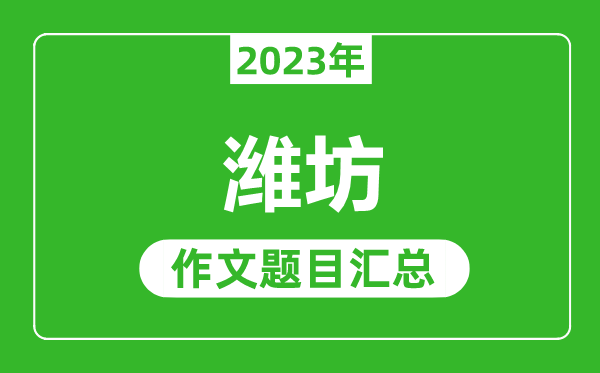 2023年潍坊中考作文题目,历年潍坊中考作文题目汇总