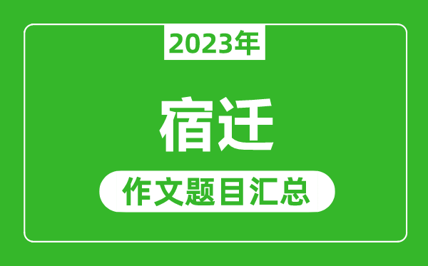 2023年宿迁中考作文题目,历年宿迁中考作文题目汇总