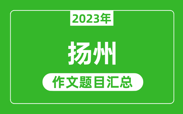 2023年扬州中考作文题目,历年扬州中考作文题目汇总