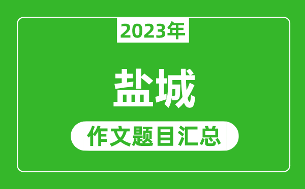 2023年盐城中考作文题目,历年盐城中考作文题目汇总