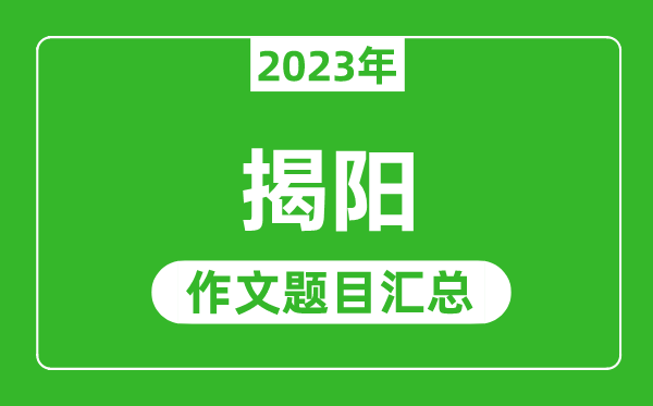 2023年揭阳中考作文题目,历年揭阳中考作文题目汇总