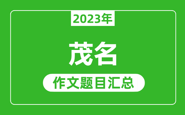 2023年茂名中考作文题目,历年茂名中考作文题目汇总