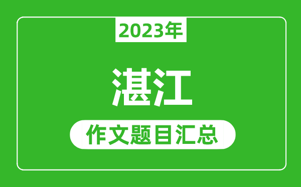 2023年湛江中考作文题目,历年湛江中考作文题目汇总