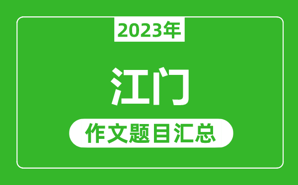 2023年江门中考作文题目,历年江门中考作文题目汇总