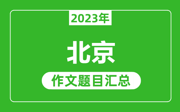 2023年北京中考作文题目,历年北京中考作文题目汇总