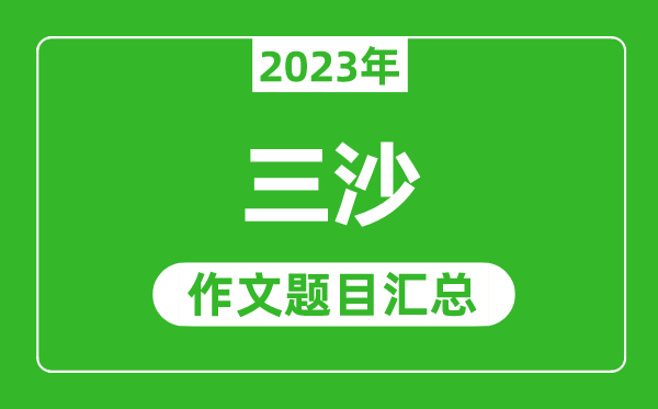 2023年三沙中考作文题目,历年三沙中考作文题目汇总